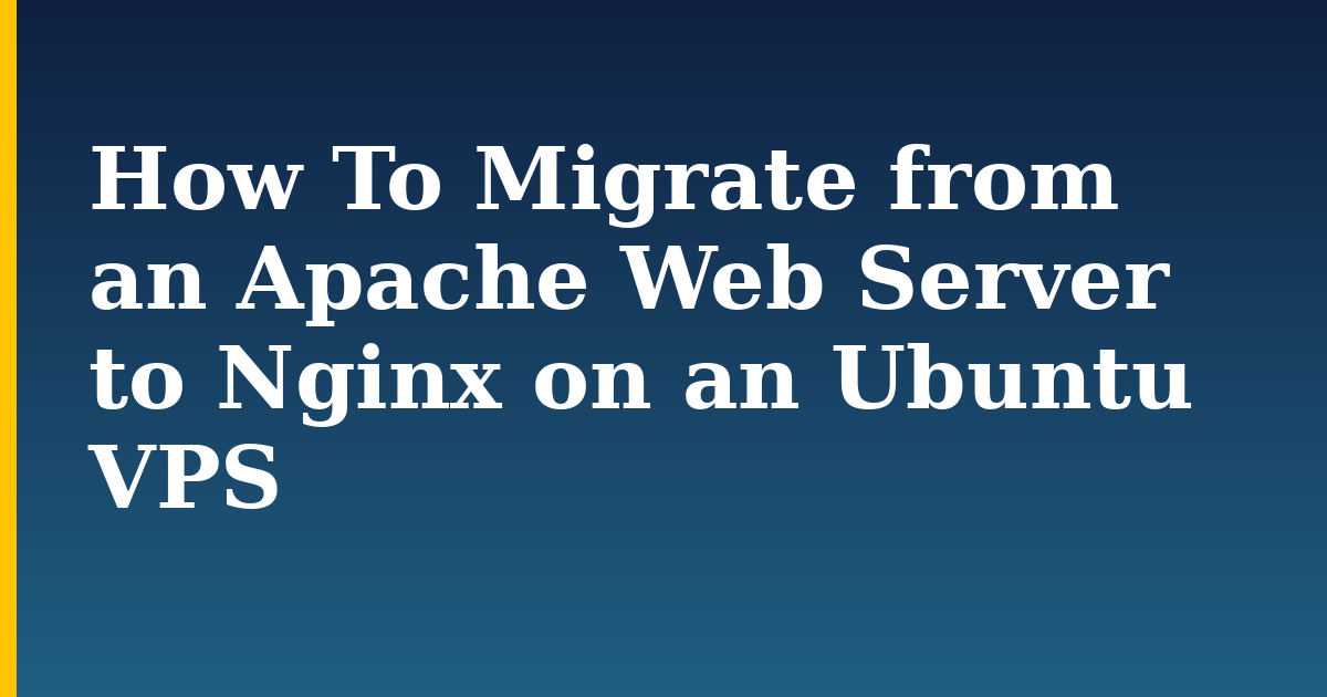 How To Migrate from an Apache Web Server to Nginx on an Ubuntu VPS — step-by-step Linux tutorial on Progressive Robot