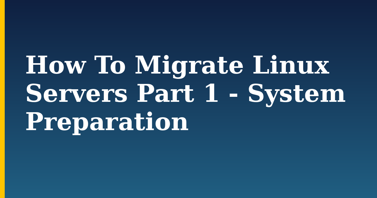 How To Migrate Linux Servers Part 1 - System Preparation — step-by-step Linux tutorial on Progressive Robot