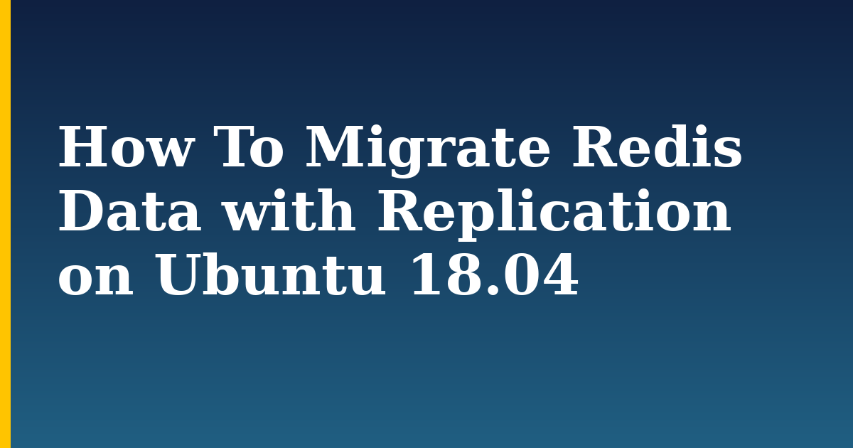 How To Migrate Redis Data with Replication on Ubuntu 18.04