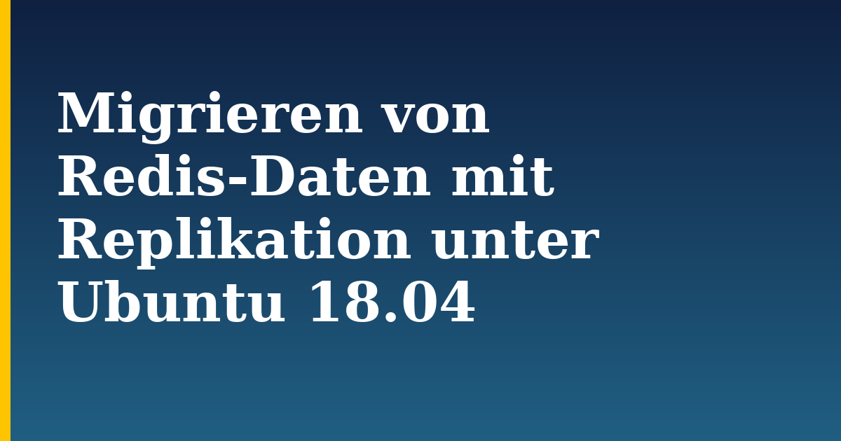 Migrieren von Redis-Daten mit Replikation unter Ubuntu 18.04 — step-by-step Linux tutorial on Progressive Robot