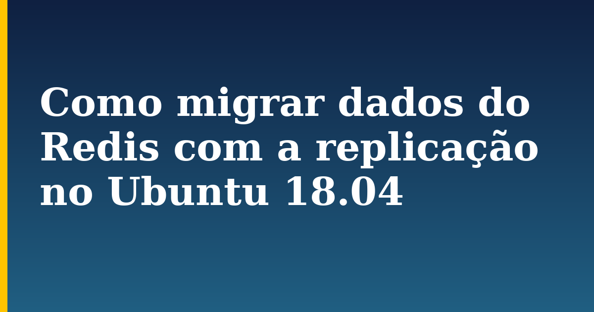 Como migrar dados do Redis com a replicação no Ubuntu 18.04 — step-by-step Linux tutorial on Progressive Robot