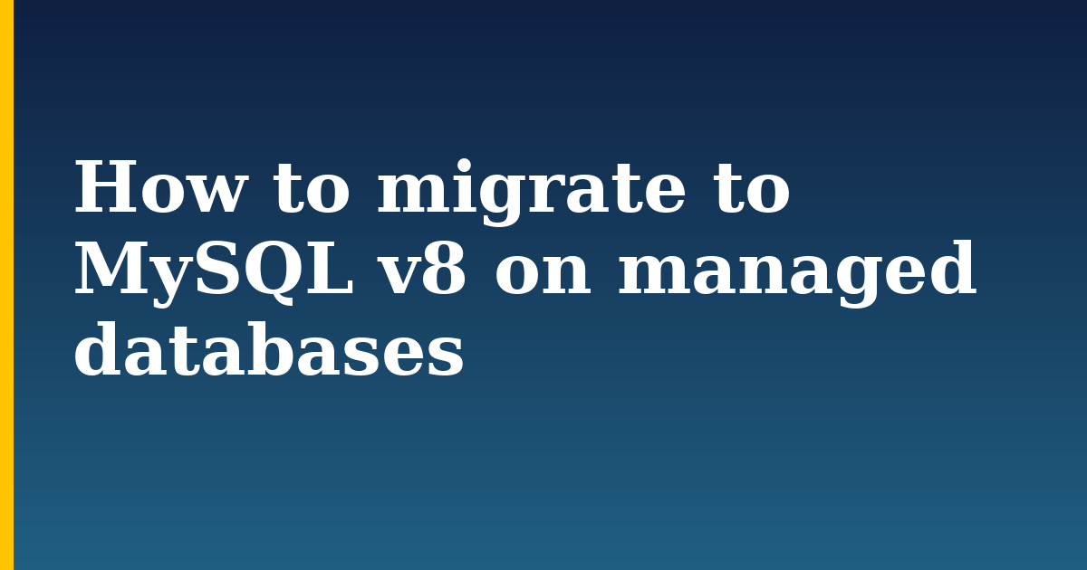 How to migrate to MySQL v8 on managed databases