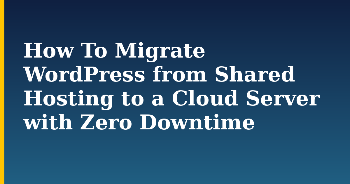 How To Migrate WordPress from Shared Hosting to a Cloud Server with Zero Downtime — step-by-step Linux tutorial on Progressive Robot