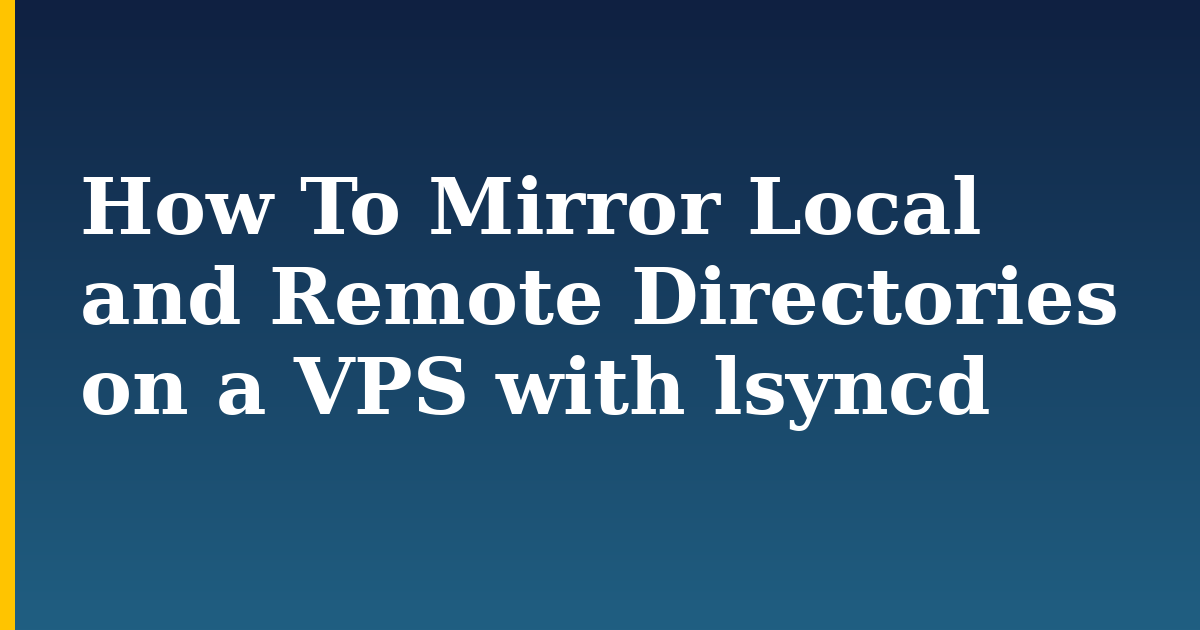 How To Mirror Local and Remote Directories on a VPS with lsyncd — step-by-step DevOps tutorial on Progressive Robot