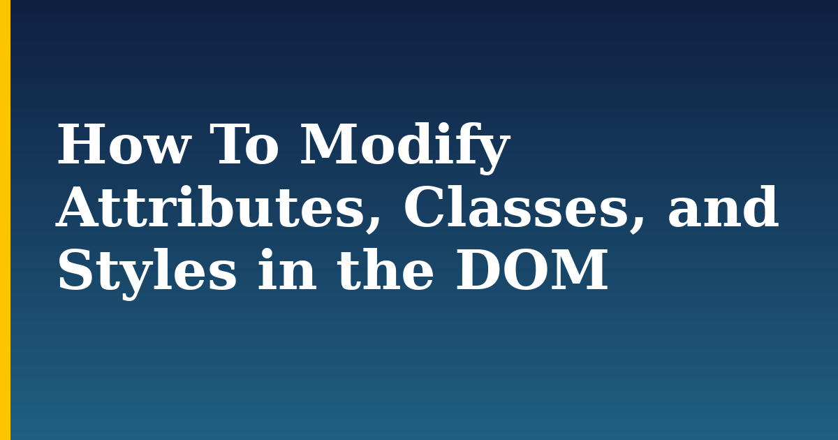 How To Modify Attributes, Classes, and Styles in the DOM — step-by-step Javascript tutorial on Progressive Robot