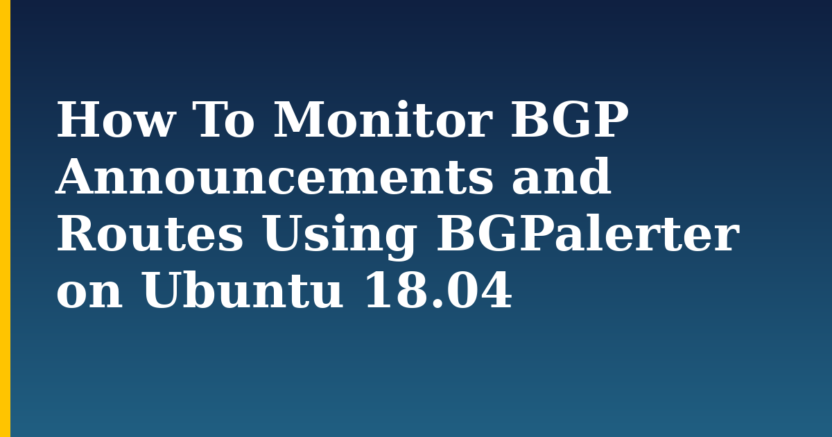 How To Monitor BGP Announcements and Routes Using BGPalerter on Ubuntu 18.04 — step-by-step Linux tutorial on Progressive Robot