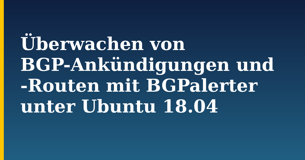 Überwachen von BGP-Ankündigungen und -Routen mit BGPalerter unter Ubuntu 18.04 — step-by-step Linux tutorial on Progressive Robot