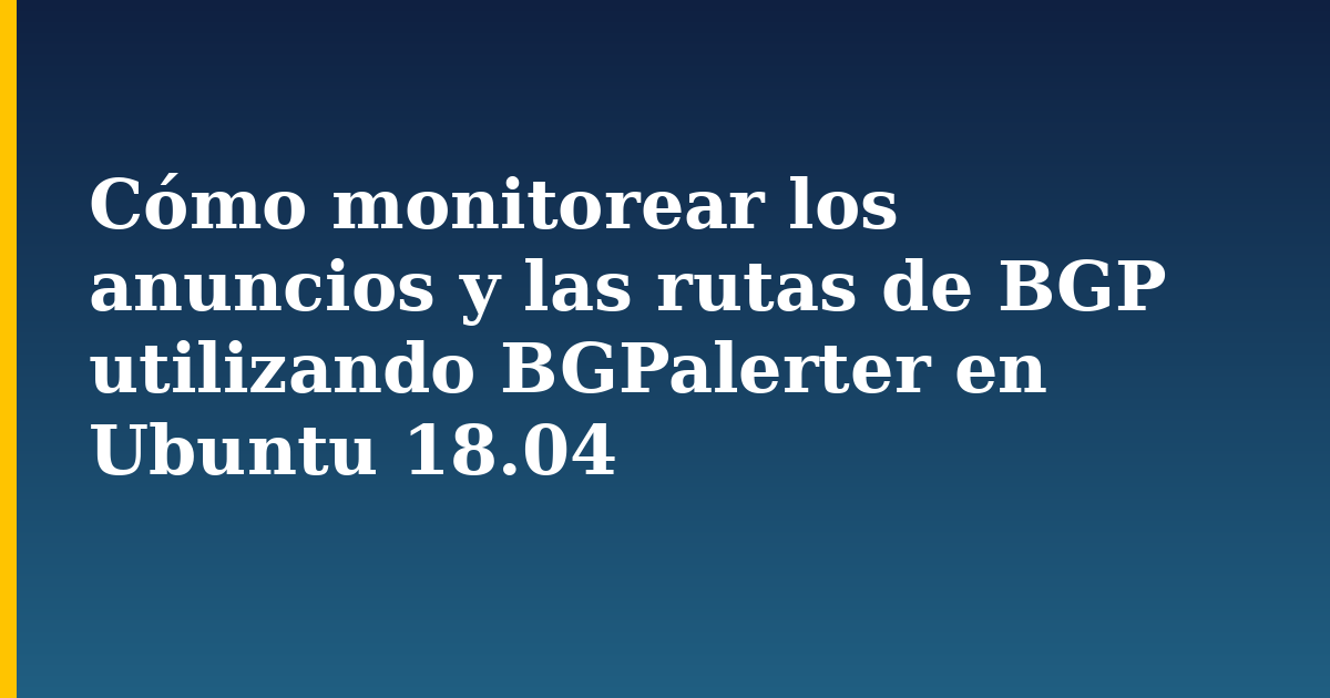 Cómo monitorear los anuncios y las rutas de BGP utilizando BGPalerter en Ubuntu 18.04 — step-by-step Linux tutorial on Progressive Robot