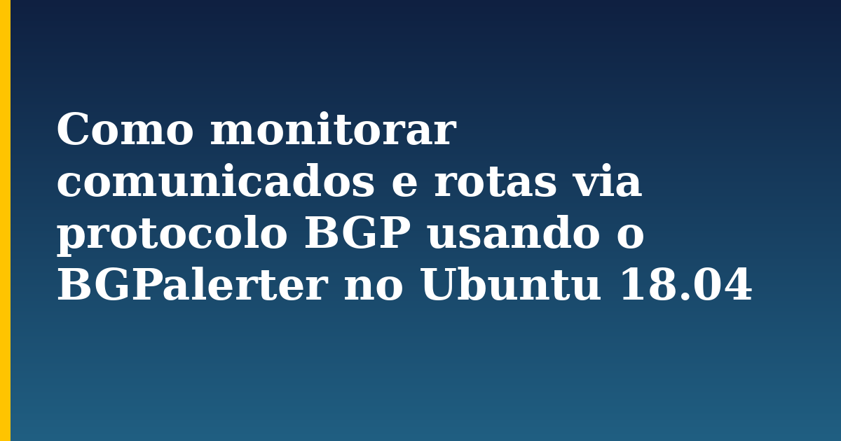 Como monitorar comunicados e rotas via protocolo BGP usando o BGPalerter no Ubuntu 18.04 — step-by-step Linux tutorial on Progressive Robot