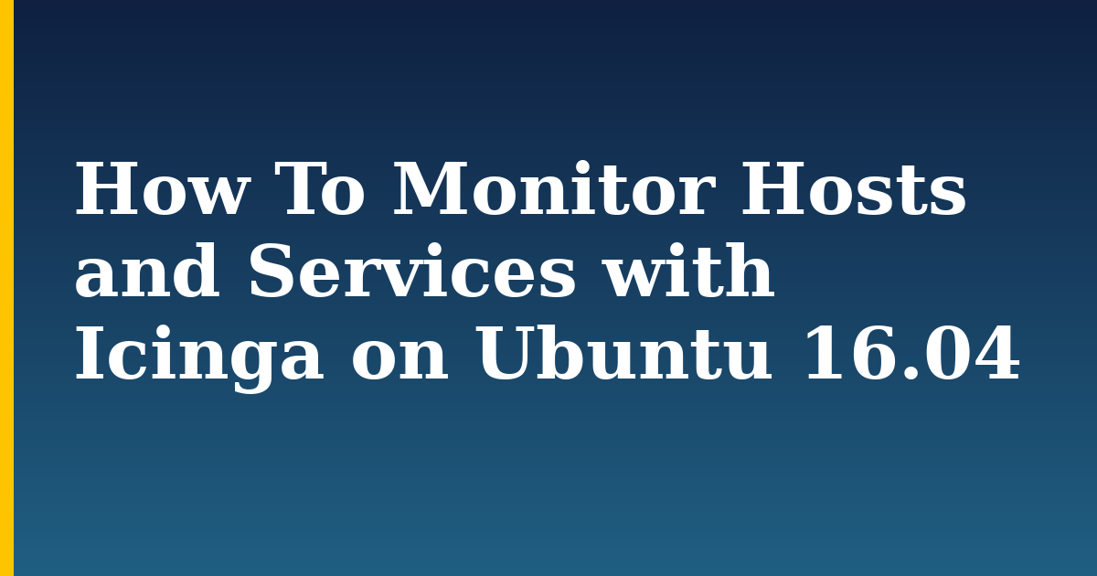 How To Monitor Hosts and Services with Icinga on Ubuntu 16.04