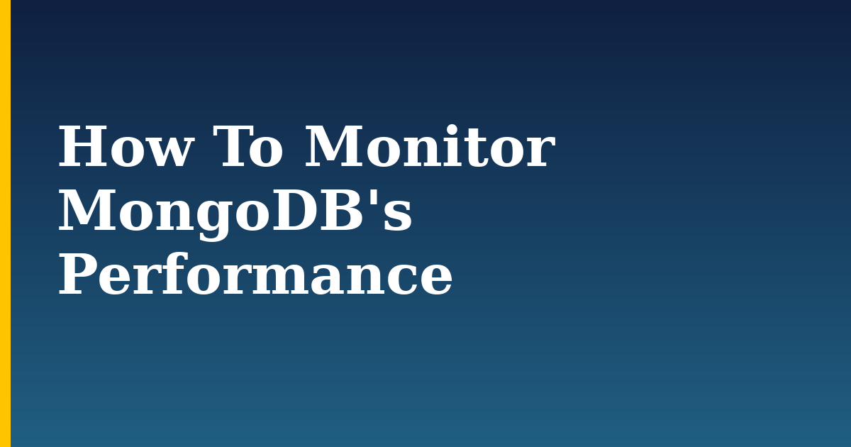 How To Monitor MongoDB’s Performance