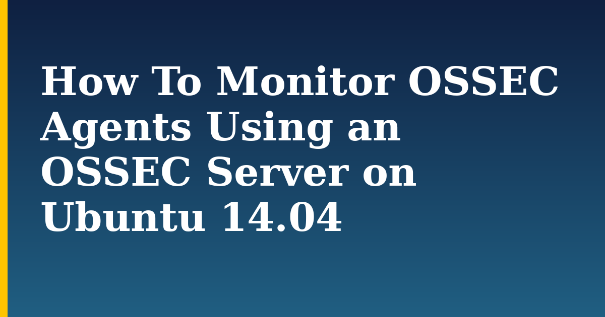 How To Monitor OSSEC Agents Using an OSSEC Server on Ubuntu 14.04