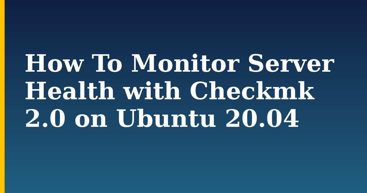 How To Monitor Server Health with Checkmk 2.0 on Ubuntu 20.04 — step-by-step Linux tutorial on Progressive Robot