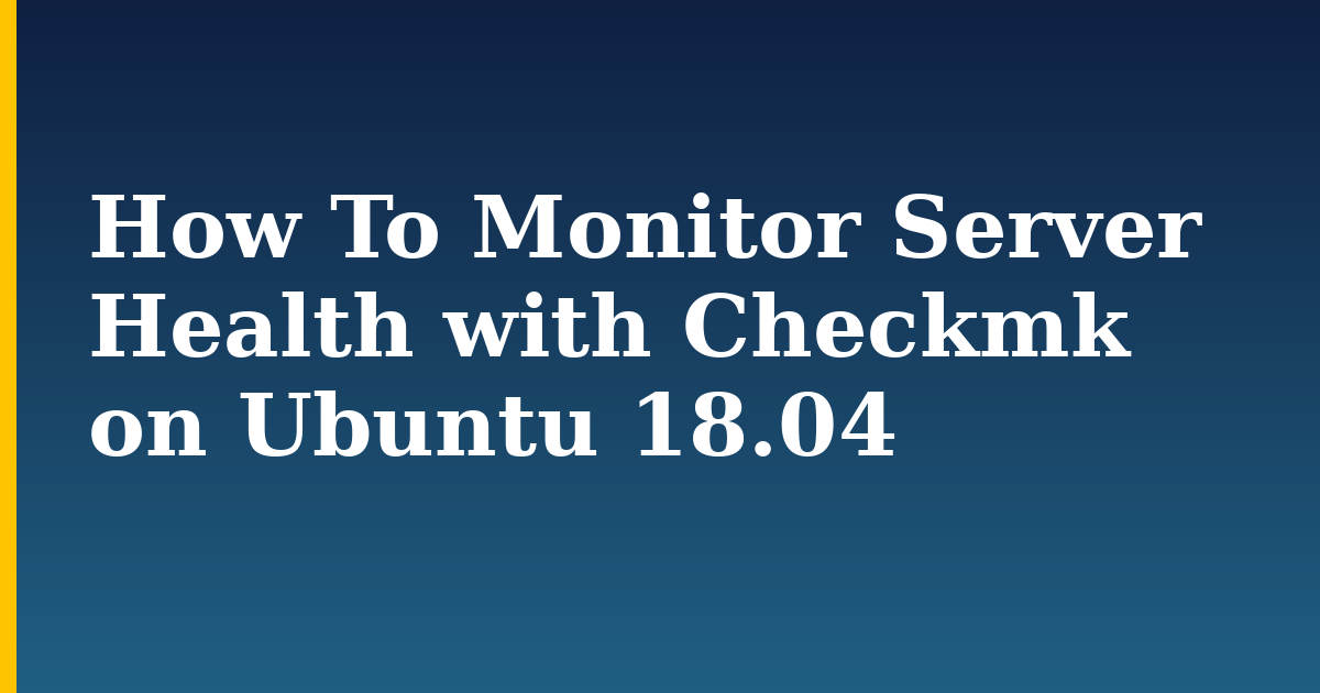 How To Monitor Server Health with Checkmk on Ubuntu 18.04