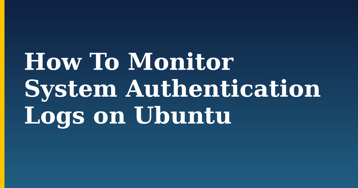 How To Monitor System Authentication Logs on Ubuntu