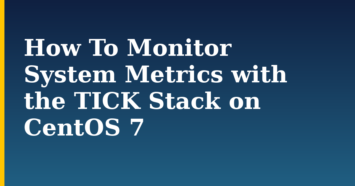 How To Monitor System Metrics with the TICK Stack on CentOS 7