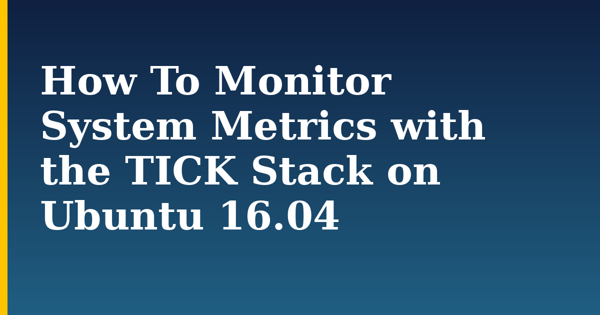 How To Monitor System Metrics with the TICK Stack on Ubuntu 16.04