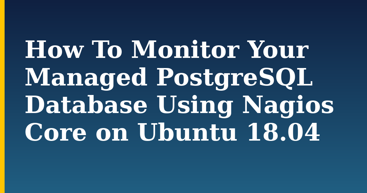 How To Monitor Your Managed PostgreSQL Database Using Nagios Core on Ubuntu 18.04