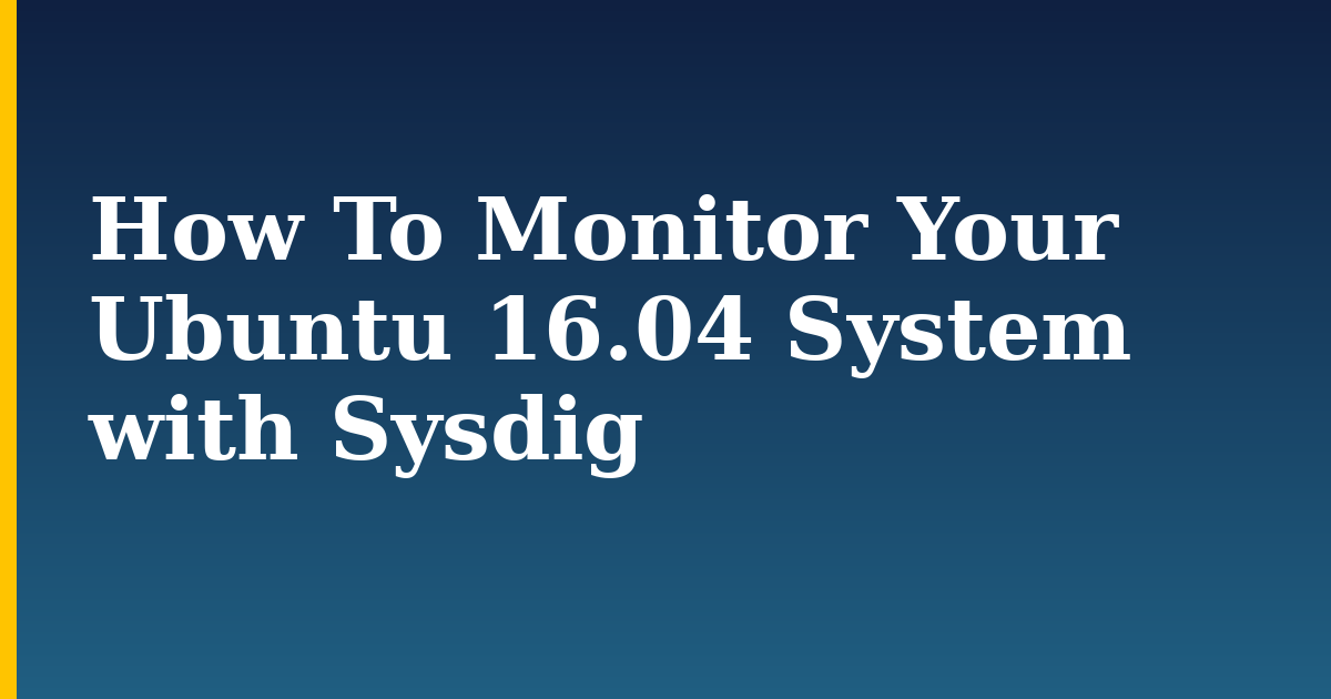How To Monitor Your Ubuntu 16.04 System with Sysdig