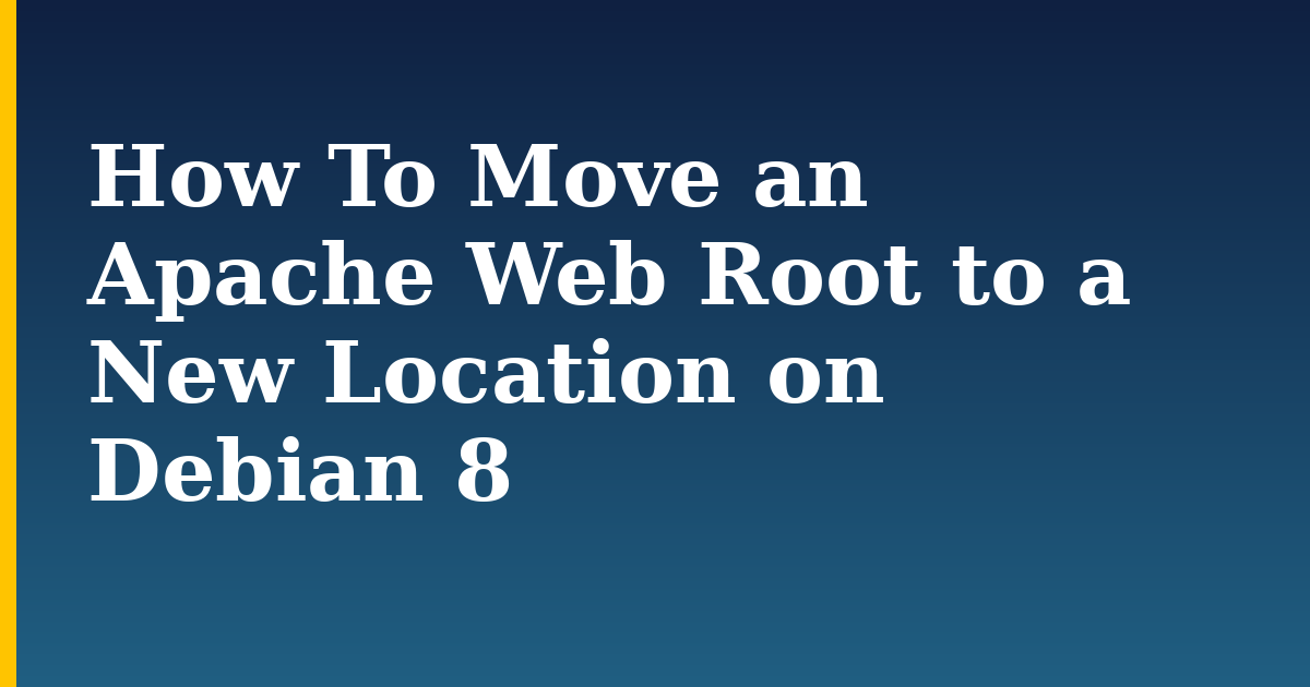 How To Move an Apache Web Root to a New Location on Debian 8 — step-by-step Linux tutorial on Progressive Robot
