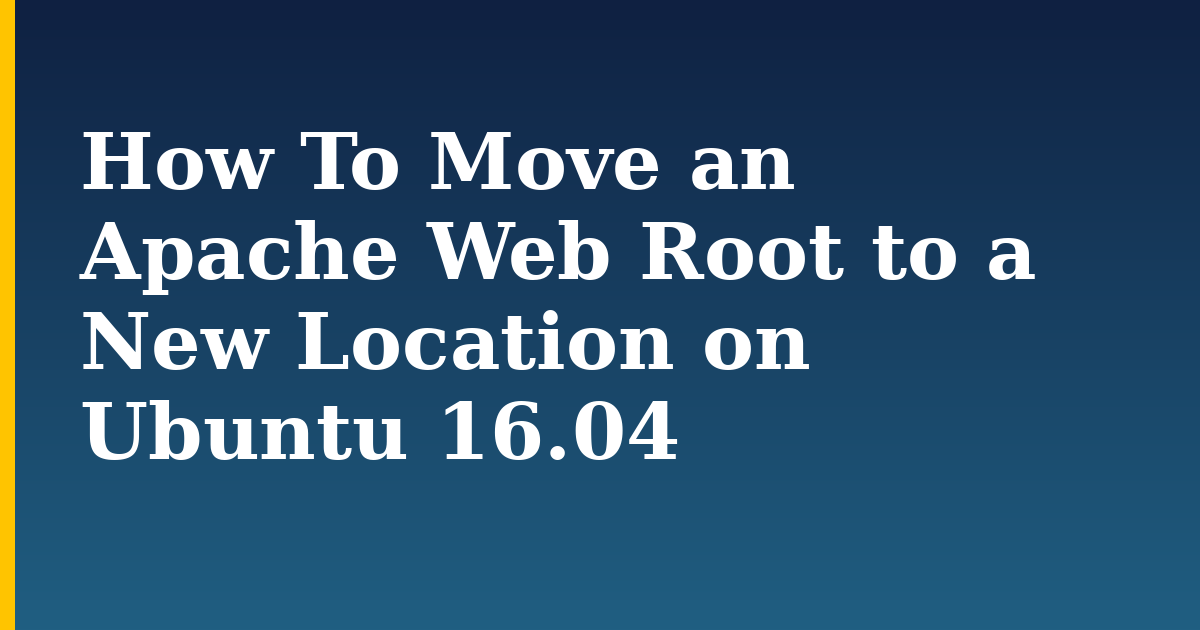 How To Move an Apache Web Root to a New Location on Ubuntu 16.04