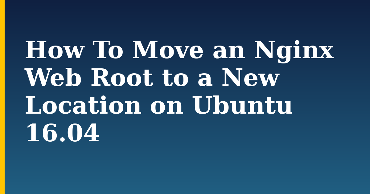 How To Move an Nginx Web Root to a New Location on Ubuntu 16.04 — step-by-step Linux tutorial on Progressive Robot
