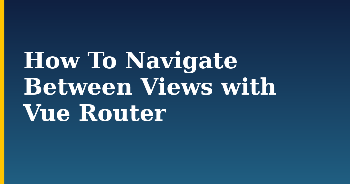How To Navigate Between Views with Vue Router