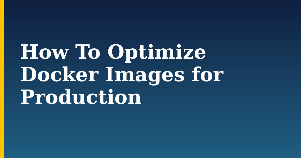 How To Optimize Docker Images for Production — step-by-step Docker tutorial on Progressive Robot