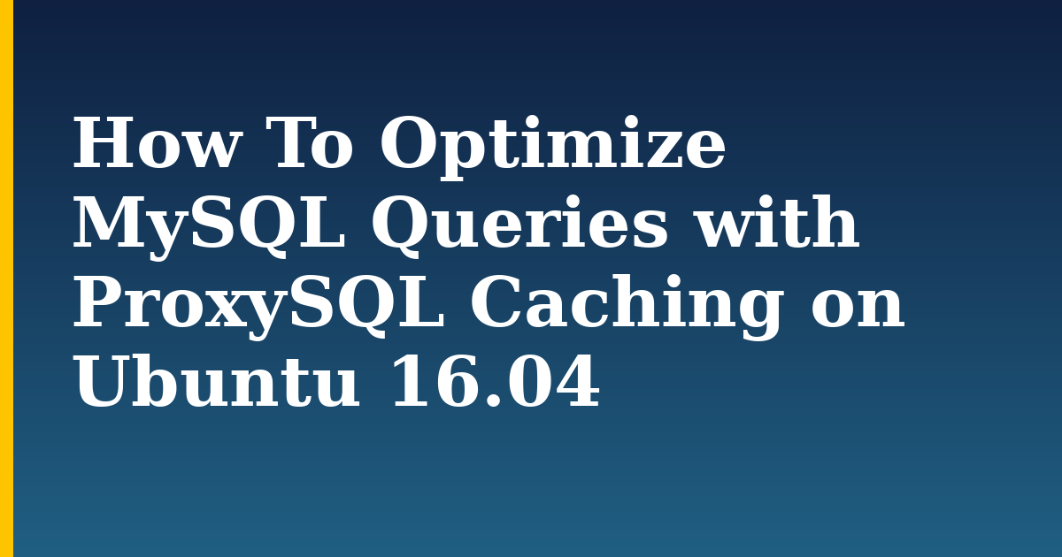 How To Optimize MySQL Queries with ProxySQL Caching on Ubuntu 16.04