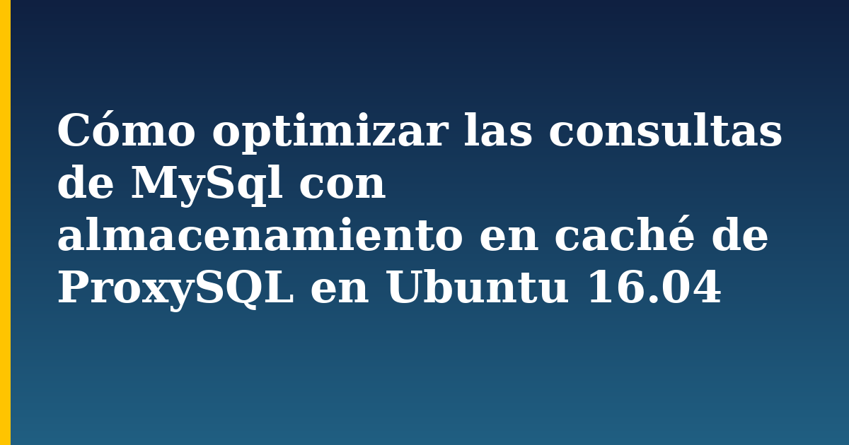 Cómo optimizar las consultas de MySql con almacenamiento en caché de ProxySQL en Ubuntu 16.04