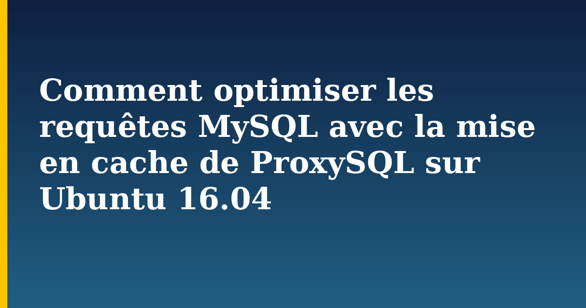 Comment optimiser les requêtes MySQL avec la mise en cache de ProxySQL sur Ubuntu 16.04
