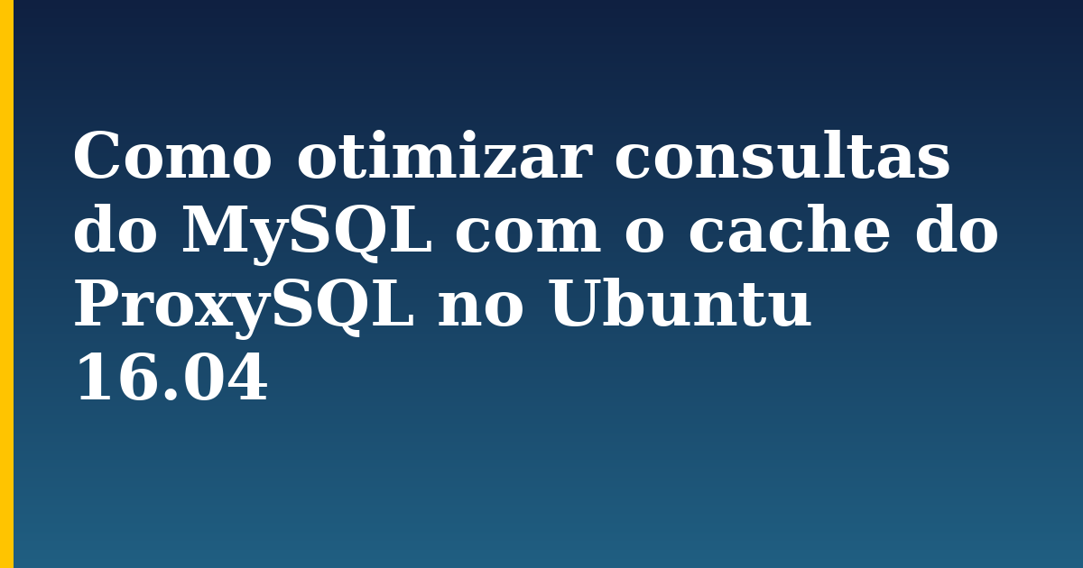 Como otimizar consultas do MySQL com o cache do ProxySQL no Ubuntu 16.04