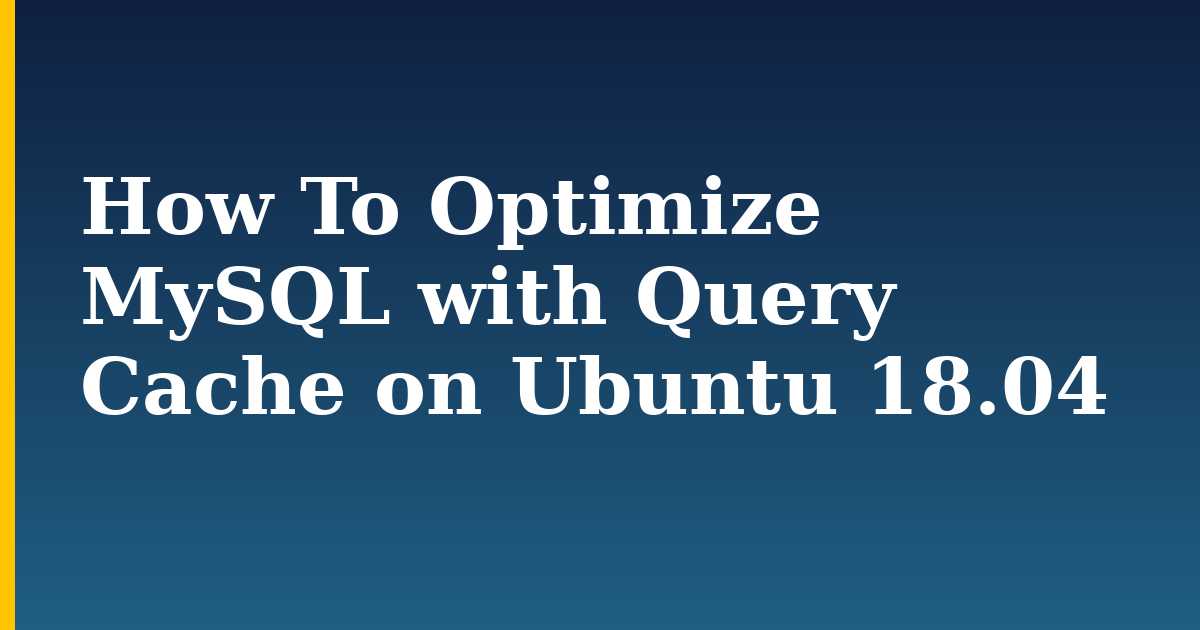 How To Optimize MySQL with Query Cache on Ubuntu 18.04 — step-by-step Linux tutorial on Progressive Robot