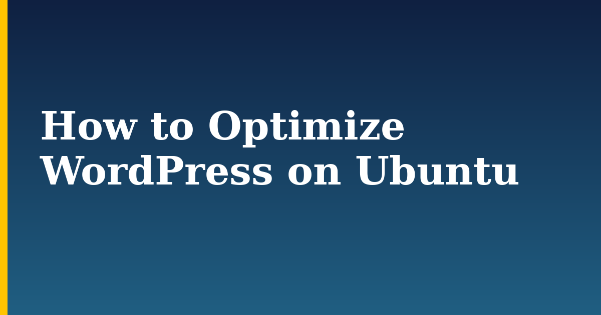 How to Optimize WordPress on Ubuntu — step-by-step Linux tutorial on Progressive Robot