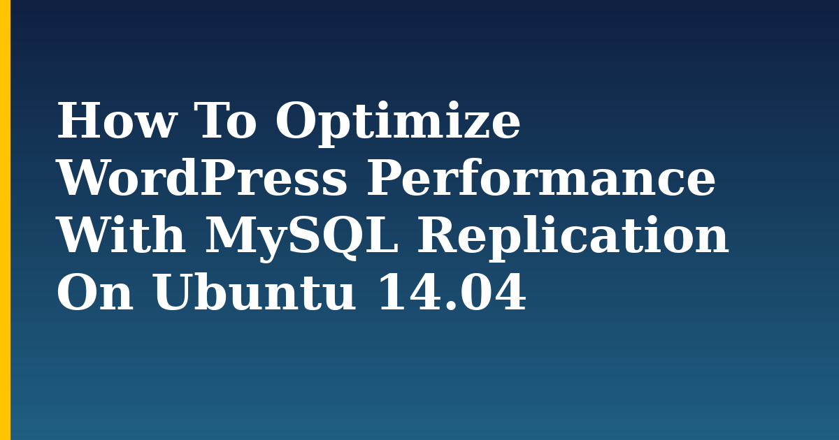 How To Optimize WordPress Performance With MySQL Replication On Ubuntu 14.04 — step-by-step Linux tutorial on Progressive Robot