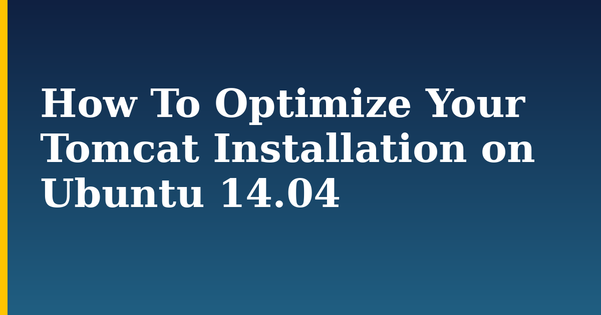 How To Optimize Your Tomcat Installation on Ubuntu 14.04