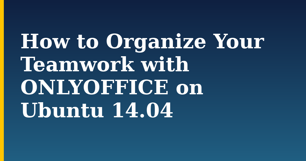 How to Organize Your Teamwork with ONLYOFFICE on Ubuntu 14.04 — step-by-step Docker tutorial on Progressive Robot