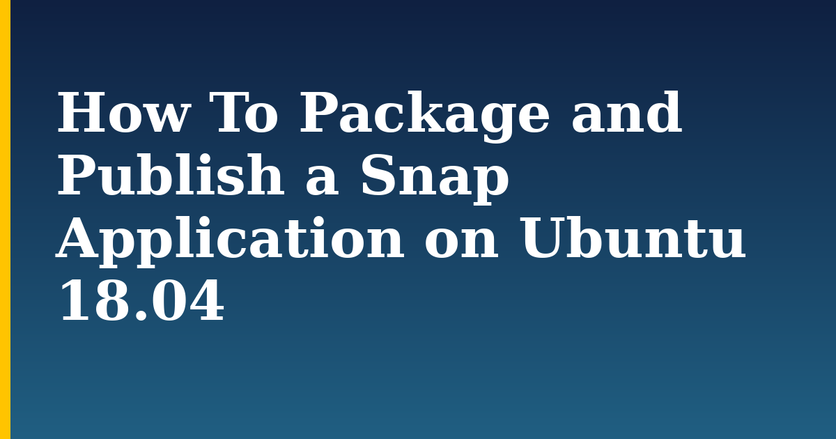 How To Package and Publish a Snap Application on Ubuntu 18.04 — step-by-step Linux tutorial on Progressive Robot