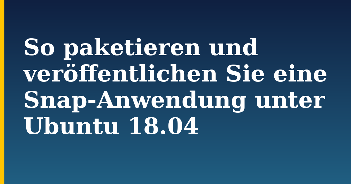 So paketieren und veröffentlichen Sie eine Snap-Anwendung unter Ubuntu 18.04 — step-by-step Linux tutorial on Progressive Robot