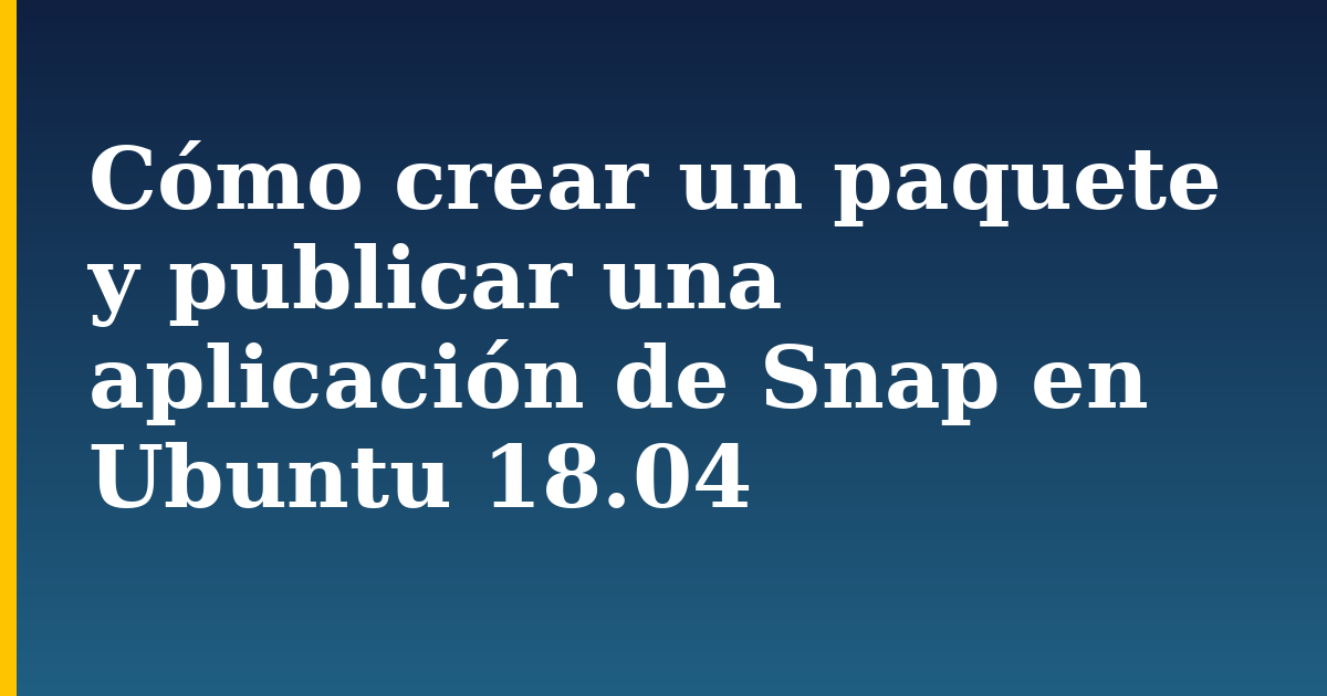 Cómo crear un paquete y publicar una aplicación de Snap en Ubuntu 18.04