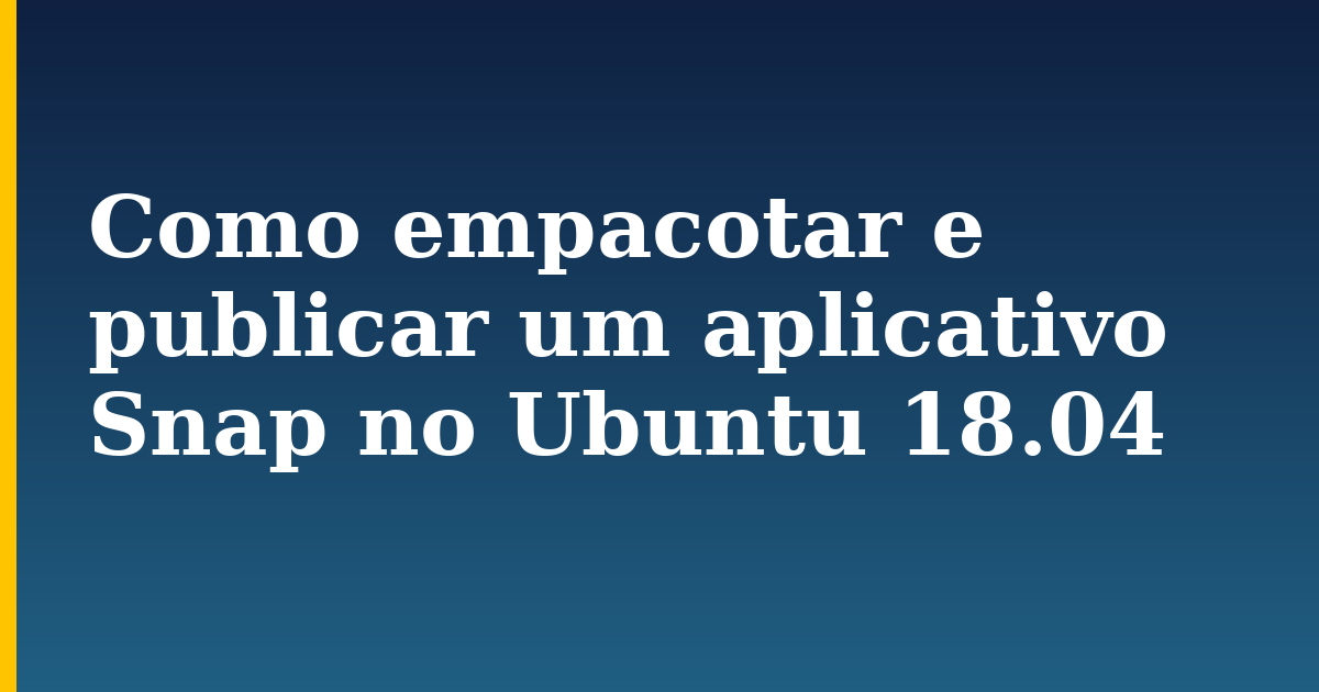 Como empacotar e publicar um aplicativo Snap no Ubuntu 18.04