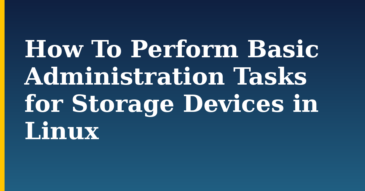 How To Perform Basic Administration Tasks for Storage Devices in Linux