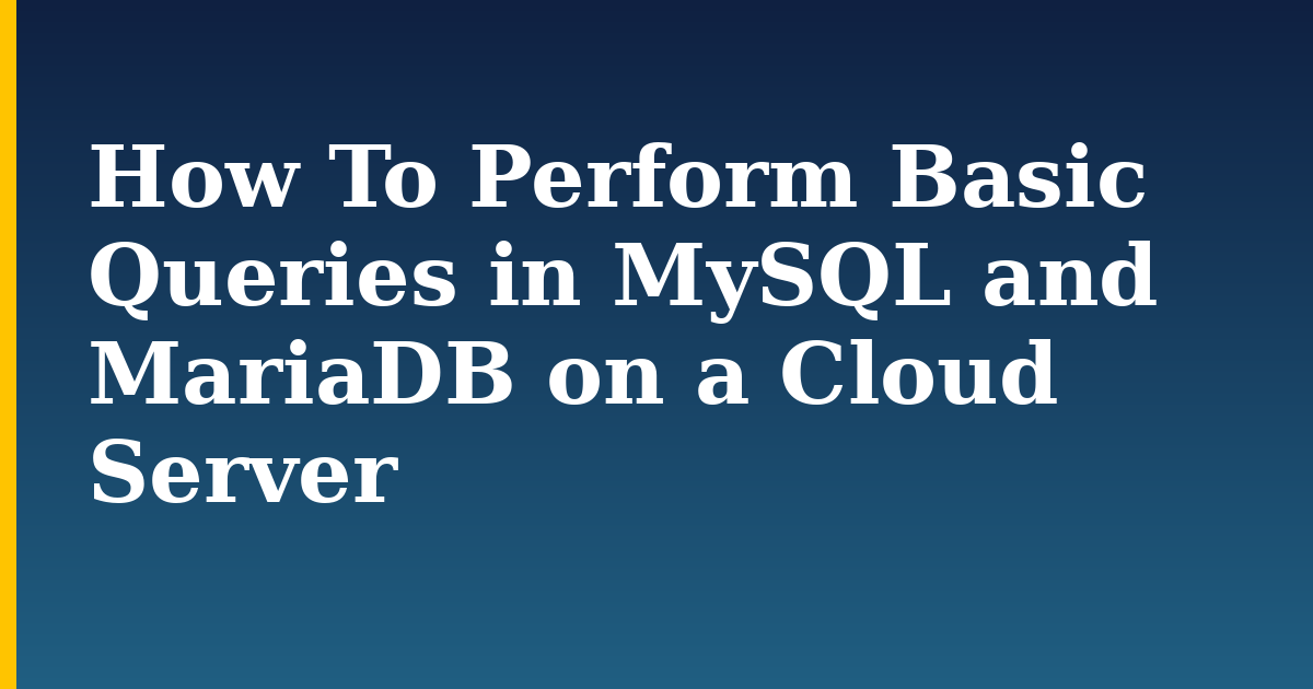 How To Perform Basic Queries in MySQL and MariaDB on a Cloud Server — step-by-step Databases tutorial on Progressive Robot
