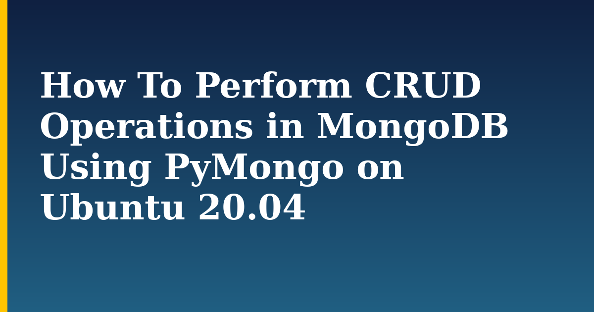 How To Perform CRUD Operations in MongoDB Using PyMongo on Ubuntu 20.04