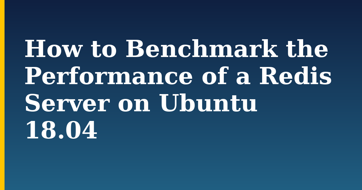 How to Benchmark the Performance of a Redis Server on Ubuntu 18.04 — step-by-step Linux tutorial on Progressive Robot