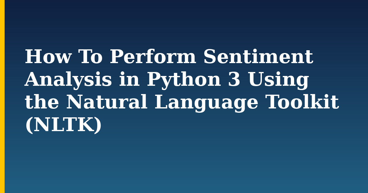 How To Perform Sentiment Analysis in Python 3 Using the Natural Language Toolkit (NLTK)