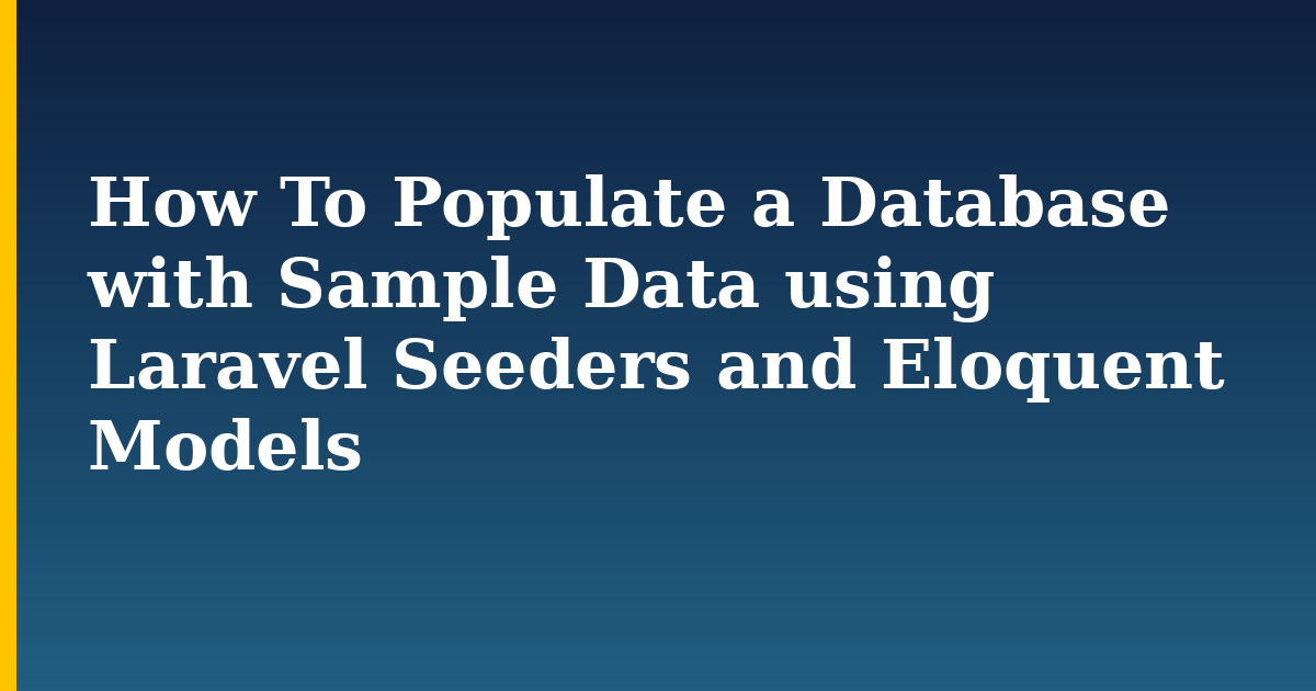How To Populate a Database with Sample Data using Laravel Seeders and Eloquent Models