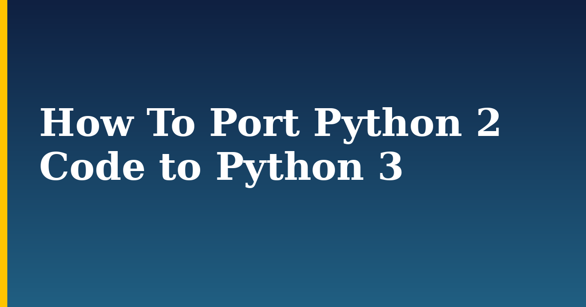 How To Port Python 2 Code to Python 3
