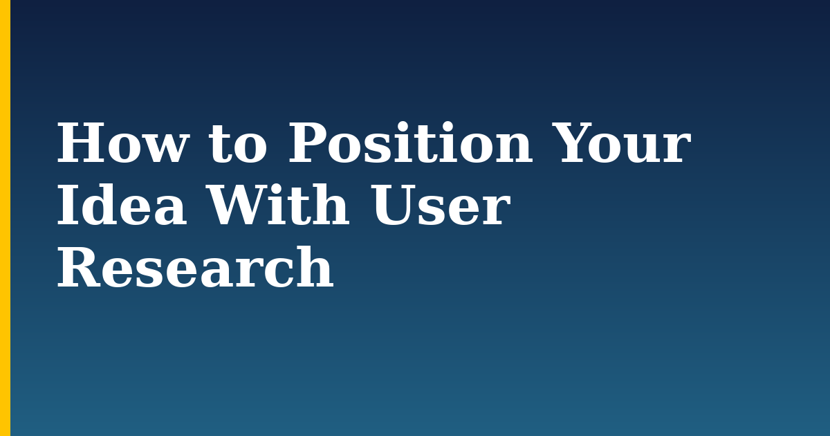 How to Position Your Idea With User Research