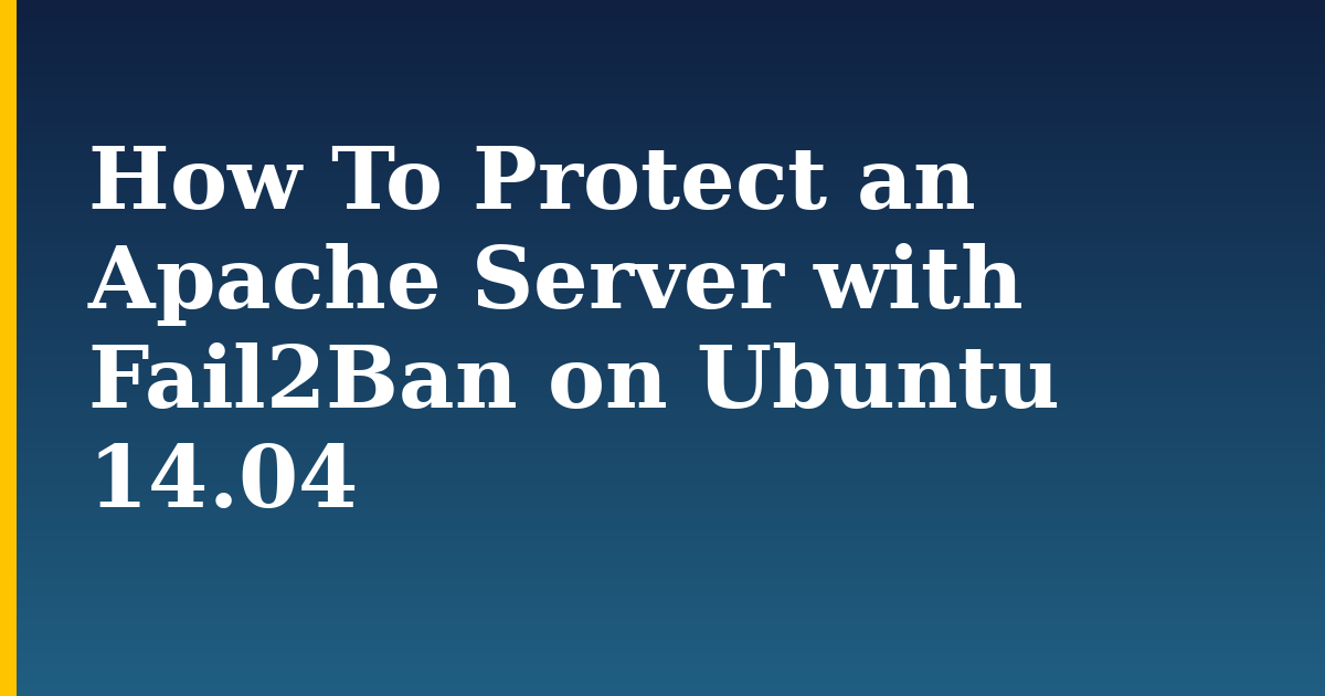 How To Protect an Apache Server with Fail2Ban on Ubuntu 14.04 — step-by-step Linux tutorial on Progressive Robot